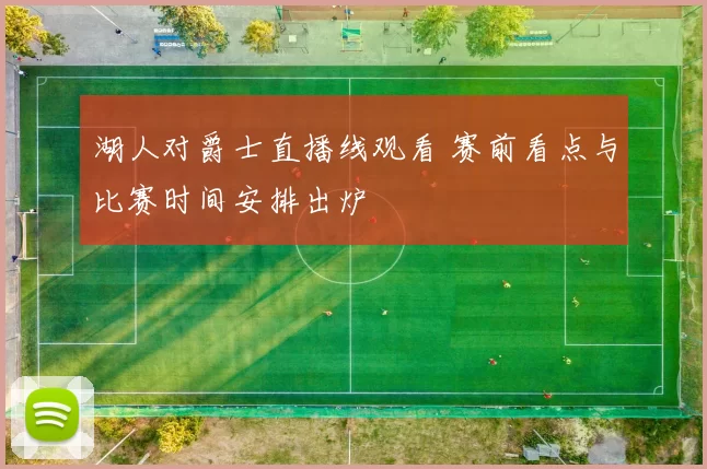 湖人对爵士直播线观看 赛前看点与比赛时间安排出炉