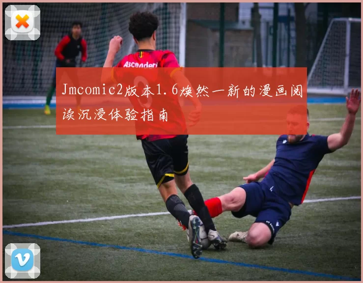 Jmcomic2版本1.6焕然一新的漫画阅读沉浸体验指南