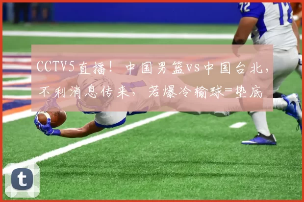 CCTV5直播！中国男篮vs中国台北，不利消息传来，若爆冷输球=垫底