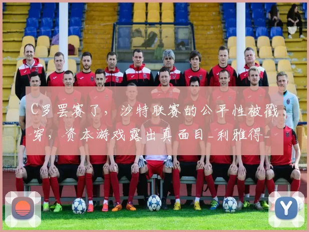 C罗罢赛了，沙特联赛的公平性被戳穿，资本游戏露出真面目_利雅得_本泽马_比赛