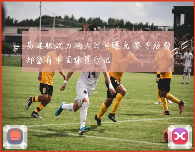 易建联效力湖人时间曝光 赛季短暂却留有中国球员印记