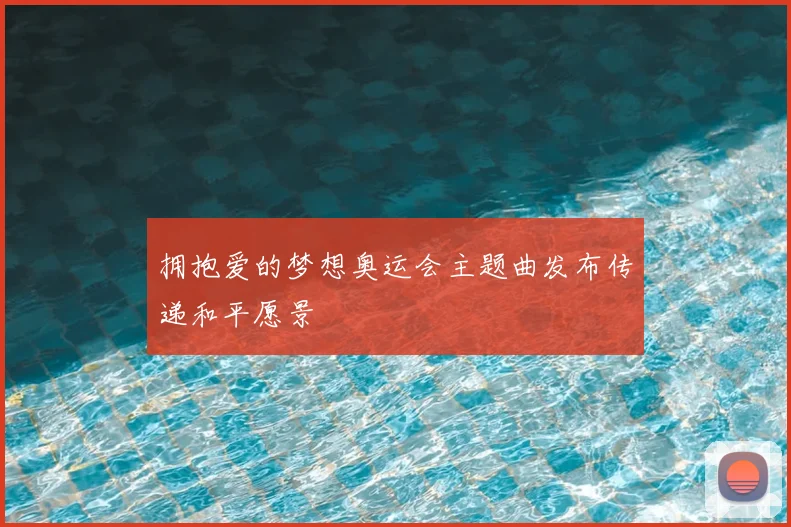 拥抱爱的梦想奥运会主题曲发布传递和平愿景