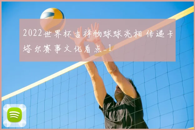 2022世界杯吉祥物球球亮相 传递卡塔尔赛事文化看点_1